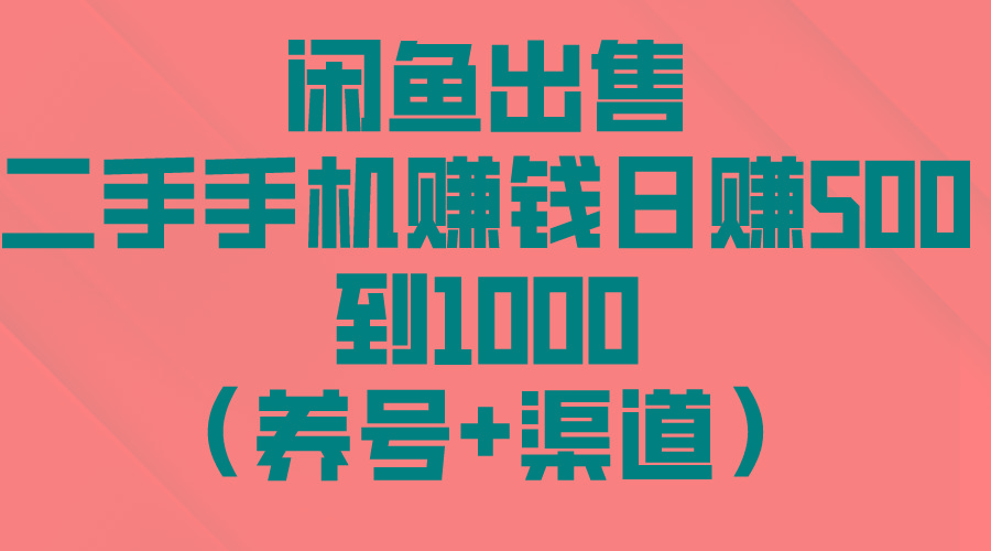 闲鱼出售二手手机赚钱，日赚500到1000(养号+渠道-易创云