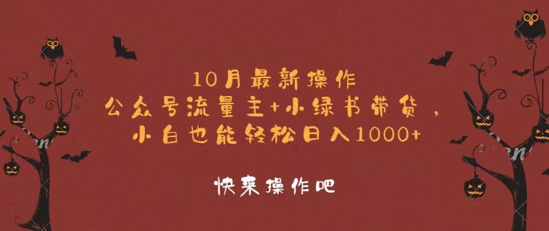 10月最新操作，公众号流量主+小绿书带货，小白轻松日入1000+-易创云