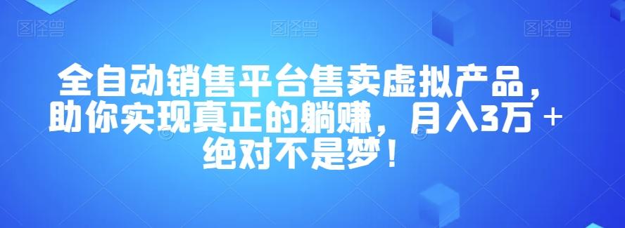 全自动销售平台售卖虚拟产品，助你实现真正的躺赚，月入3万＋绝对不是梦！【揭秘】-易创云