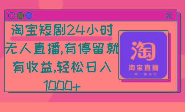 淘宝短剧24小时无人直播，有停留就有收益,轻松日入1000+-易创云