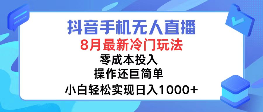 抖音手机无人直播，8月全新冷门玩法，小白轻松实现日入1000+，操作巨...-易创云