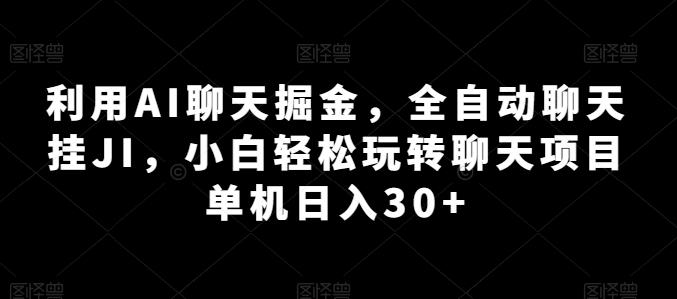 利用AI聊天掘金,全自动聊天挂JI,小白轻松玩转聊天项目 单机日入30+【揭秘】-易创云