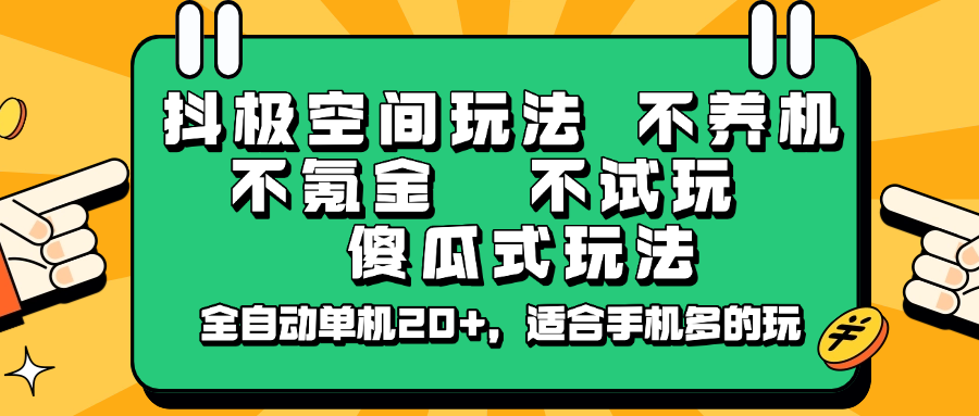 抖极空间玩法,不养机,不氪金,不试玩,傻瓜式玩法,全自动单机20+,适合手机多的玩-云创网