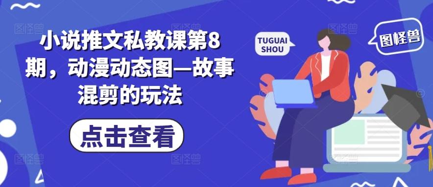 小说推文私教课第8期，动漫动态图—故事混剪的玩法-易创云