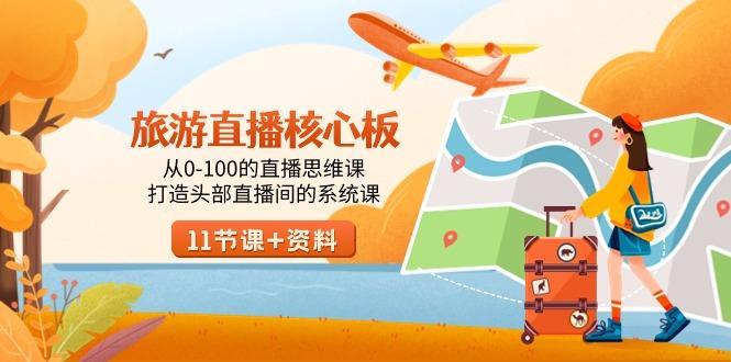 旅游-直播核心板，从0-100的直播思维课，打造头部直播间的系统课-易创云