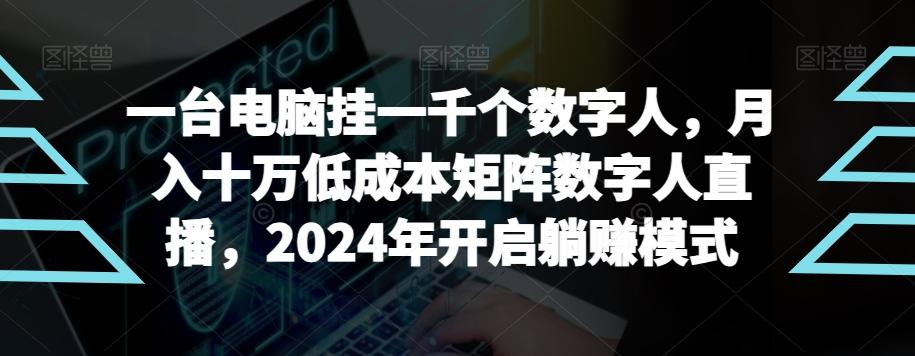 【超级蓝海项目】一台电脑挂一千个数字人，月入十万低成本矩阵数字人直播，2024年开启躺赚模式【揭秘】-易创云