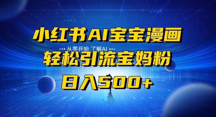 小红书AI宝宝漫画，轻松引流宝妈粉，小白零基础操作，日入500-易创云