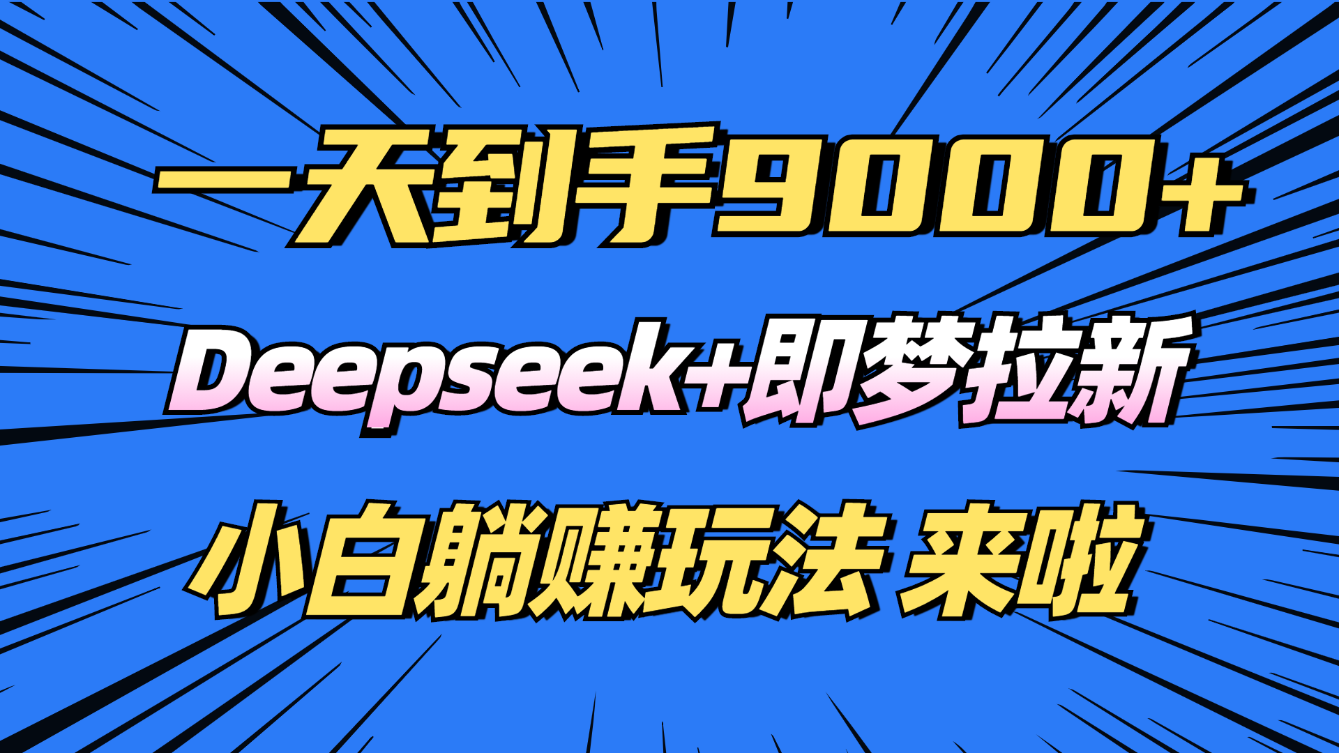 日入9000+!Deepseek+即梦拉新,新手躺赚攻略来啦!-易创云
