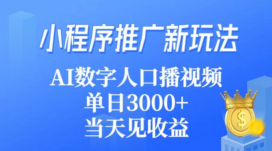 (9465期)小程序推广新玩法，AI数字人口播视频，单日3000+，当天见收益-易创云