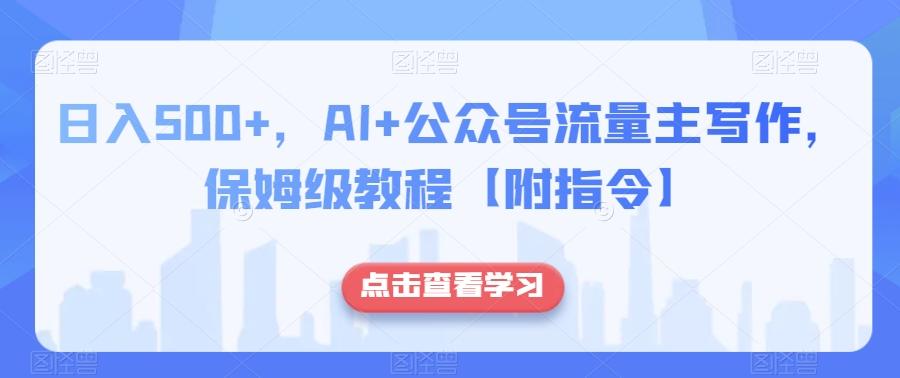 日入500+，AI+公众号流量主写作，保姆级教程【附指令】-易创云