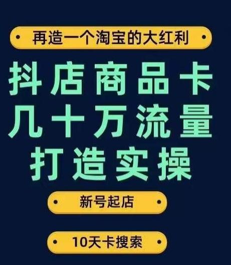 抖店商品卡几十万流量打造实操,从新号起店到一天几十万搜索、推荐流量完整实操步骤-易创云