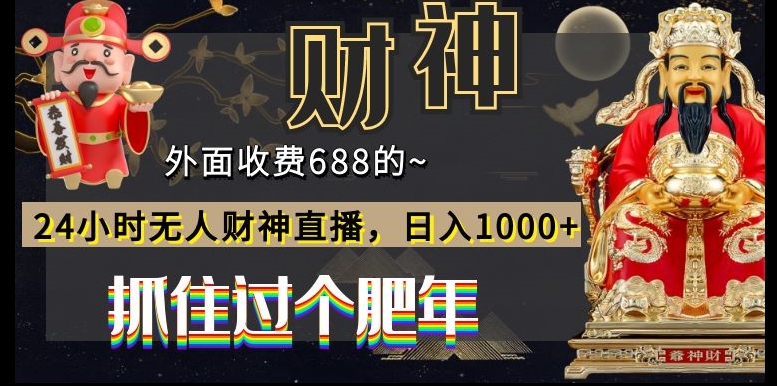 外面收费688的,24小时无人财神直播,日入1000+,抓住过个肥年-易创云