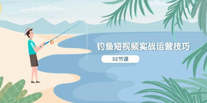 钓鱼短视频实战运营技巧,系统性讲解定位ip策划 能听懂,能落地,能实操-易创云