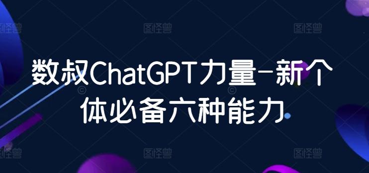 数叔ChatGPT力量-新个体必备六种能力-易创云
