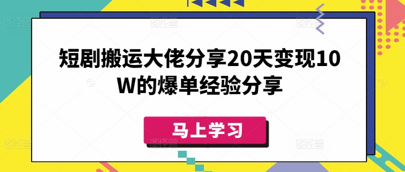 短剧搬运大佬分享20天变现10W的爆单经验分享-易创云