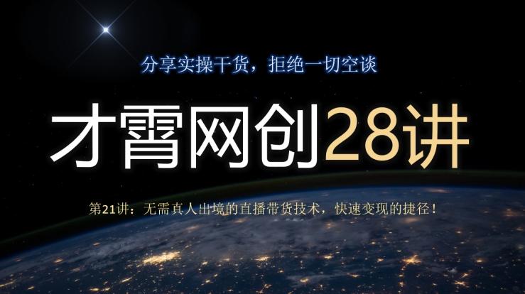 才霄网创28讲第21讲:无需真人出境的直播带货技术,快速变现的捷径!-易创云