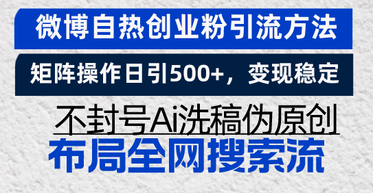 微博自热创业粉引流方法，矩阵操作日引500+，变现稳定，不封号Ai洗稿伪...-易创云