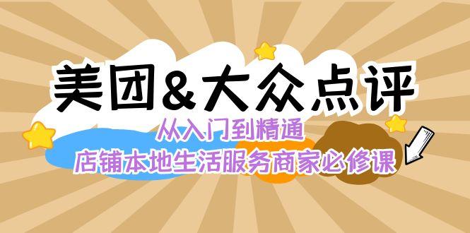 美团+大众点评 从入门到精通：店铺本地生活 流量提升 店铺运营 推广秘术 评价管理-易创云