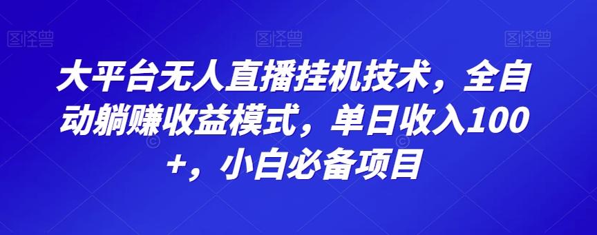 大平台无人直播挂机技术，全自动躺赚收益模式，单日收入100+，小白必备项目-易创云