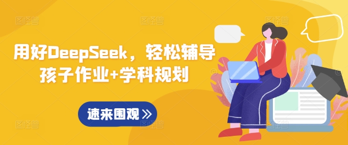 用好DeepSeek，轻松辅导孩子作业+学科规划-易创云