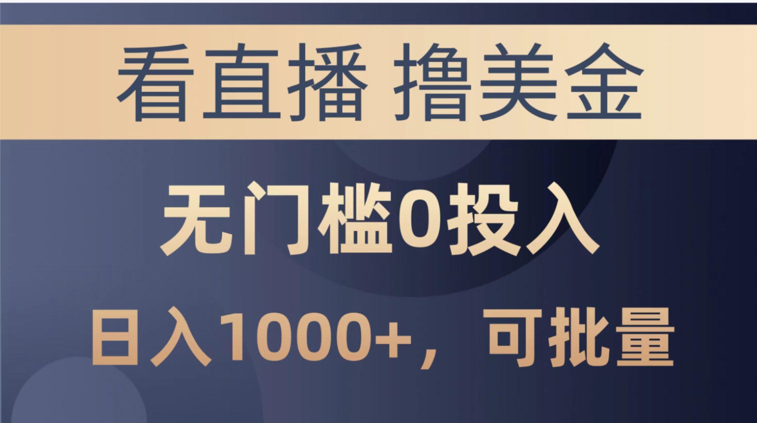 最新看直播撸美金项目，无门槛0投入，单日可达1000+，可批量复制-易创云