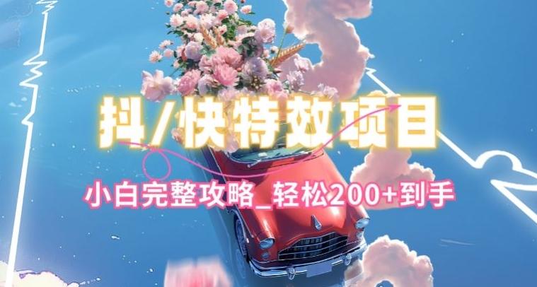 抖音快手双平台特效教程，玩法简单，小白完整攻略，轻松100+到手【揭秘】-易创云