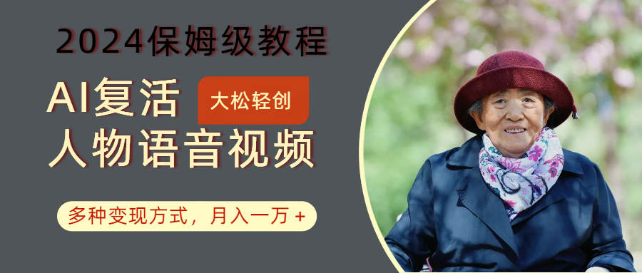 AI复活人物讲话视频：2024保姆级教程，多种变现方式，月入一万+-易创云