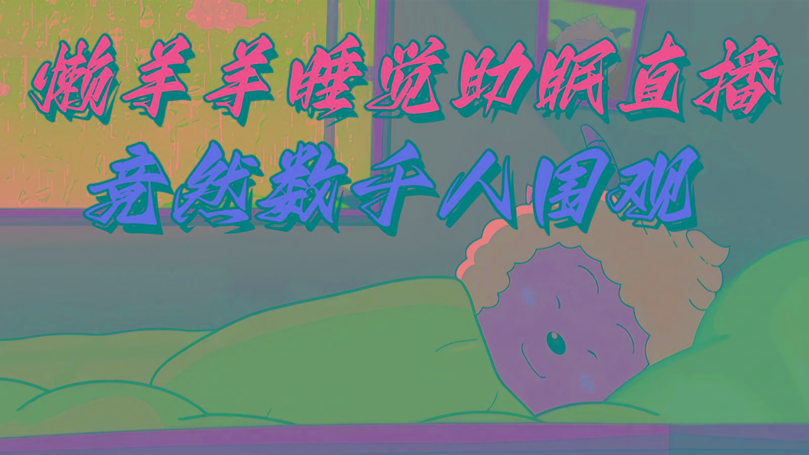 懒羊羊大王睡觉助眠无人直播，竟然有上千人围观，目前没人在卷-易创云