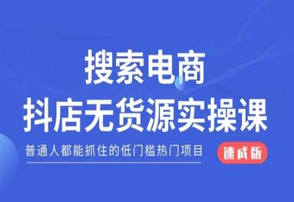 搜索电商抖店无货源必修课，普通人都能抓住的低门槛热门项目【速成版】-易创云