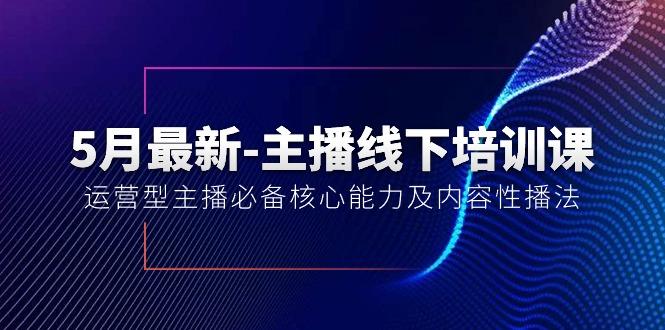 5月最新-主播线下培训课【40期】：运营型主播必备核心能力及内容性播法-易创云