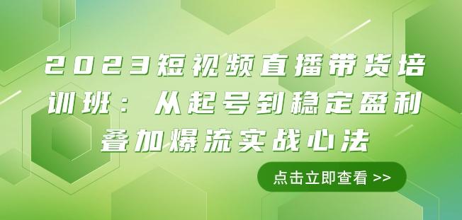 2023短视频直播带货培训班：从起号到稳定盈利叠加爆流实战心法（11节课）-易创云