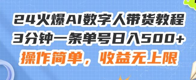 24火爆AI数字人带货教程，3分钟一条单号日入500+，操作简单，收益无上限【揭秘】-易创云