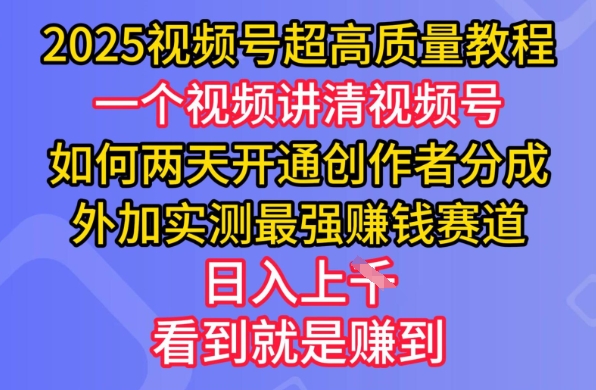 2025视频号超高质量教程，两天开通创作者分成，外加实测最强挣钱赛道，日入多张-易创云