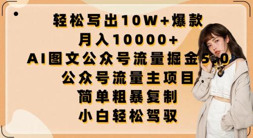 轻松写出10W+爆款，月入10000+，AI图文公众号流量掘金5.0.公众号流量主项目【揭秘】-易创云