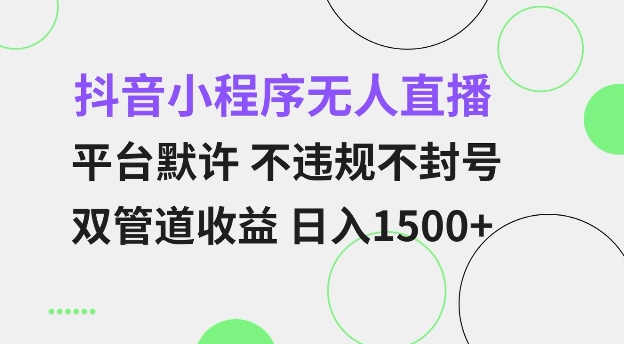 抖音小程序无人直播 平台默许 不违规不封号 双管道收益 日入多张 小白也能轻松操作【仅揭秘】-易创云