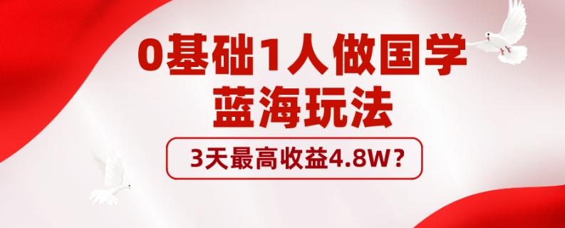 0基础1人做国学蓝海玩法,3天最高收益4.8W?-易创云