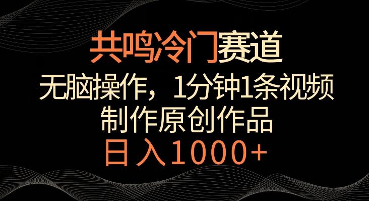 共鸣冷门赛道，无脑操作，一分钟一条视频，日入1000+【揭秘】-易创云