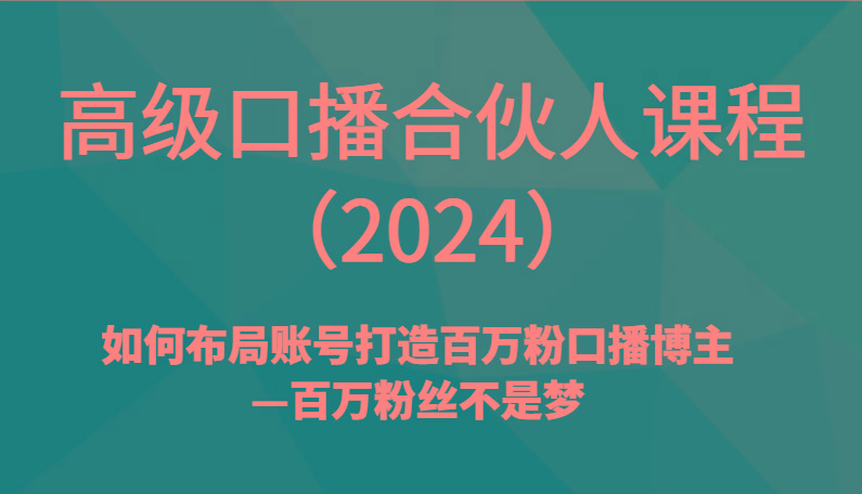 高级口播合伙人课程(2024)如何布局账号打造百万粉口播博主—百万粉丝不是梦-易创云