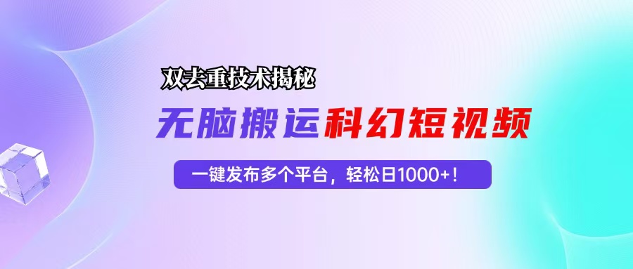 科幻短视频双重去重技术揭秘,一键发布多个平台,轻松日入1000+!-易创云