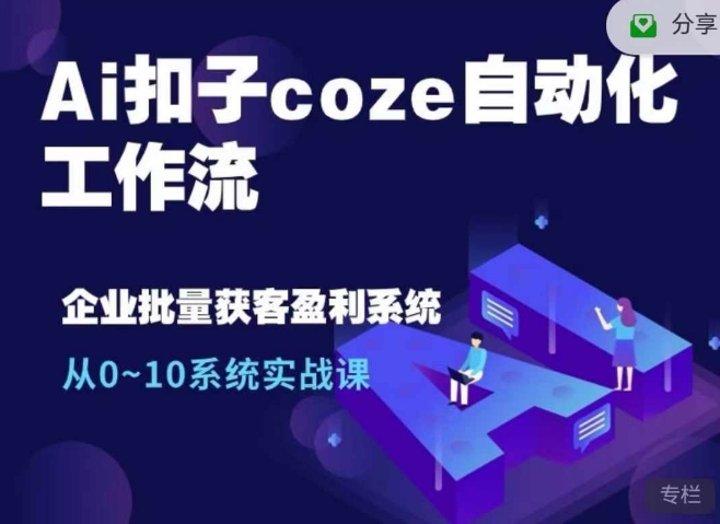 Ai扣子coze自动化工作流，从0~10系统实战课，10个人的工作量1个人完成-易创云
