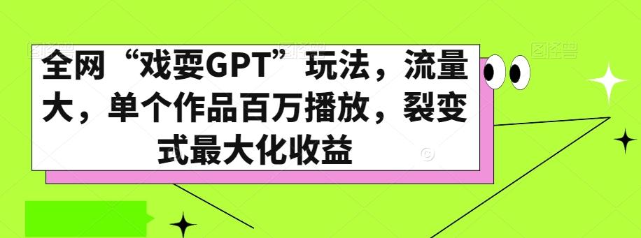 全网“戏耍GPT”玩法，流量大，单个作品百万播放，裂变式最大化收益【揭秘】-易创云