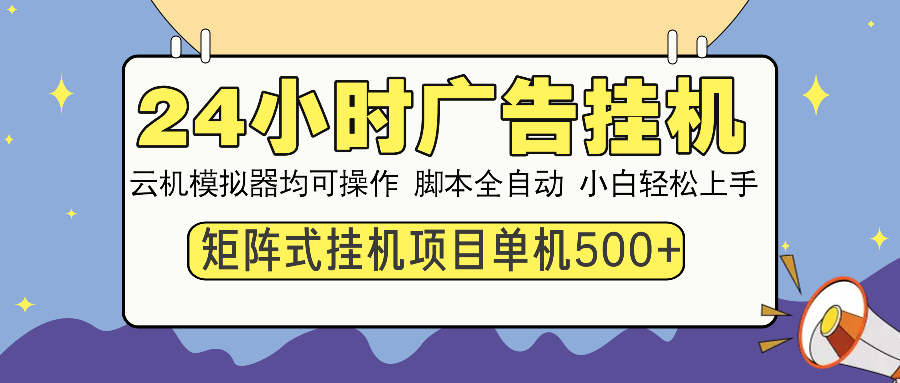 24小时全自动广告挂机 矩阵式操作 单机收益500+ 小白也能轻松上手-易创云