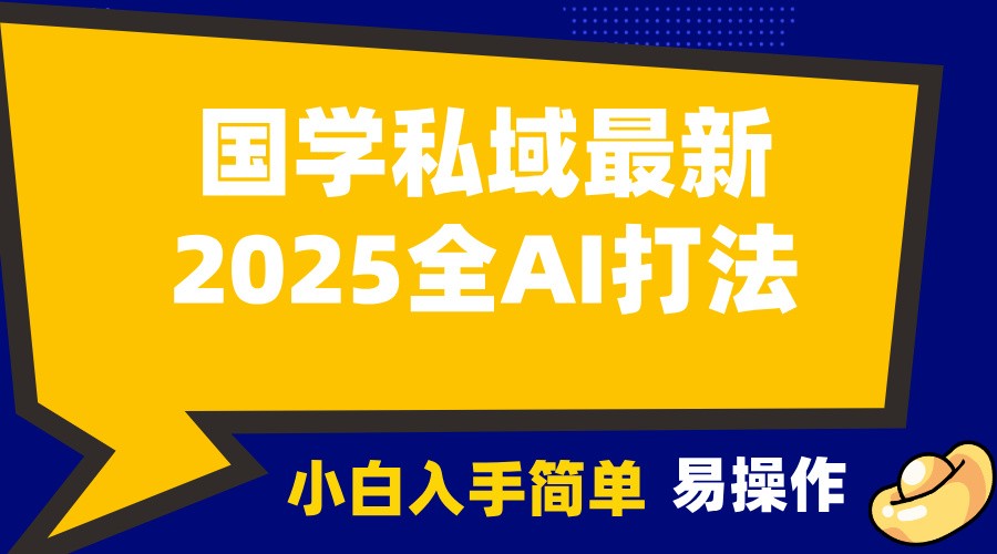 2025国学最新全AI打法，月入3w+，客户主动加你，小白可无脑操作！-易创云