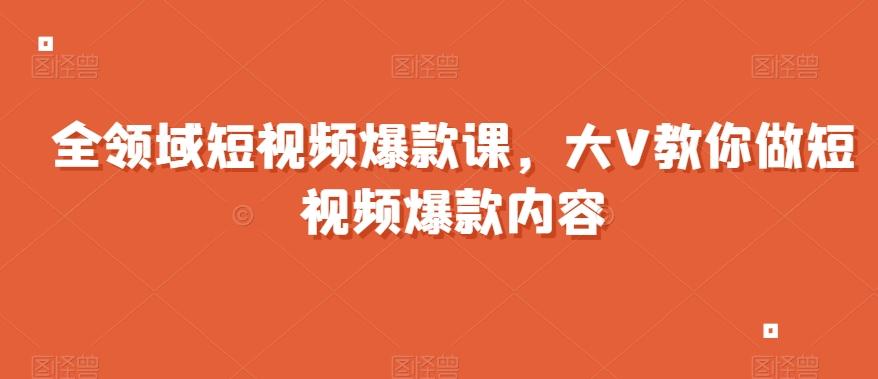 全领域短视频爆款课，全网两千万粉丝大V教你做短视频爆款内容-易创云