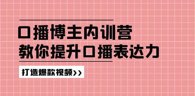 高级口播博主内训营：百万粉丝博主教你提升口播表达力，打造爆款视频-易创云