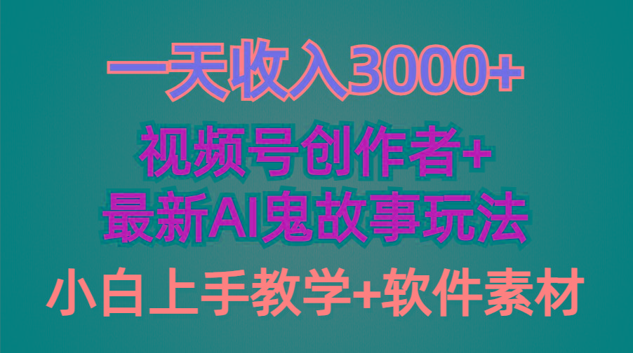(9445期)一天收入3000+，视频号创作者AI创作鬼故事玩法，条条爆流量，小白也能轻...-易创云