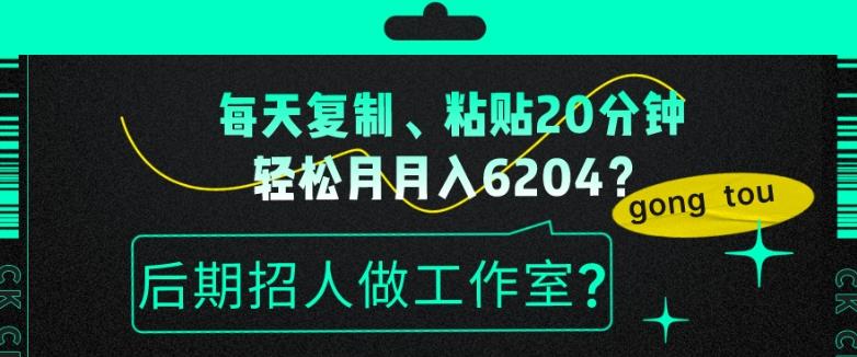每天复制、粘贴20分钟，轻松月入6204？后期招人做工作室？-易创云